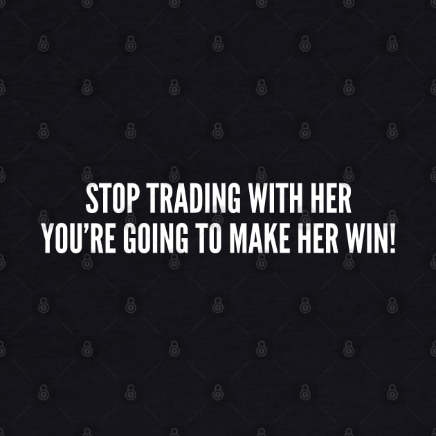 Catan - Stop Trading With Her You're Going To Make Her Win - Funny Joke Statement Humor Slogan Quote Boardgame by sillyslogans